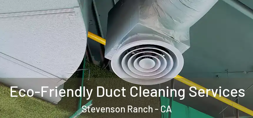  Eco-Friendly Duct Cleaning Services Stevenson Ranch - CA