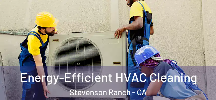  Energy-Efficient HVAC Cleaning Stevenson Ranch - CA