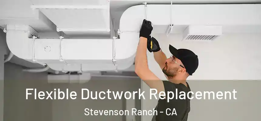  Flexible Ductwork Replacement Stevenson Ranch - CA
