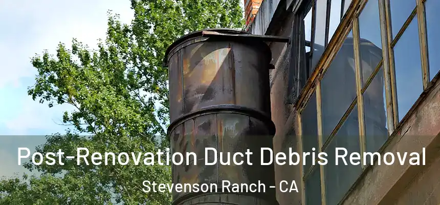  Post-Renovation Duct Debris Removal Stevenson Ranch - CA